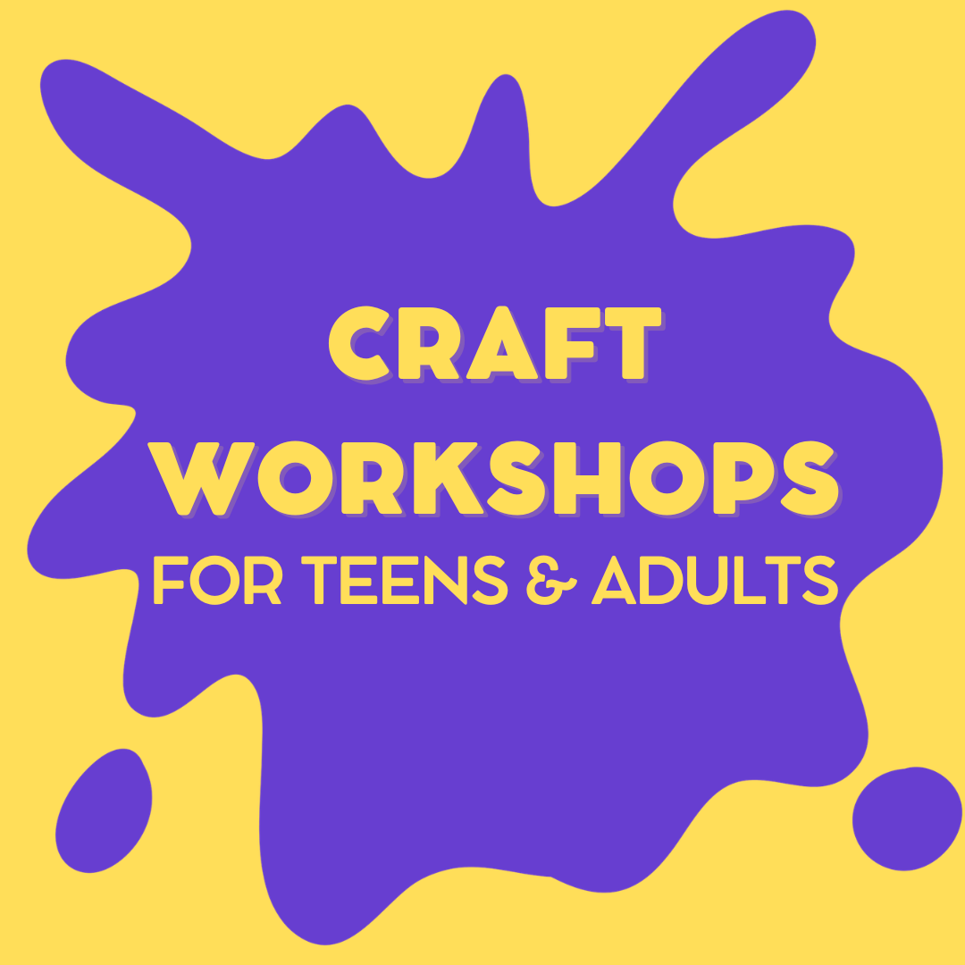 Craft Workshops - For Teens & Adults!